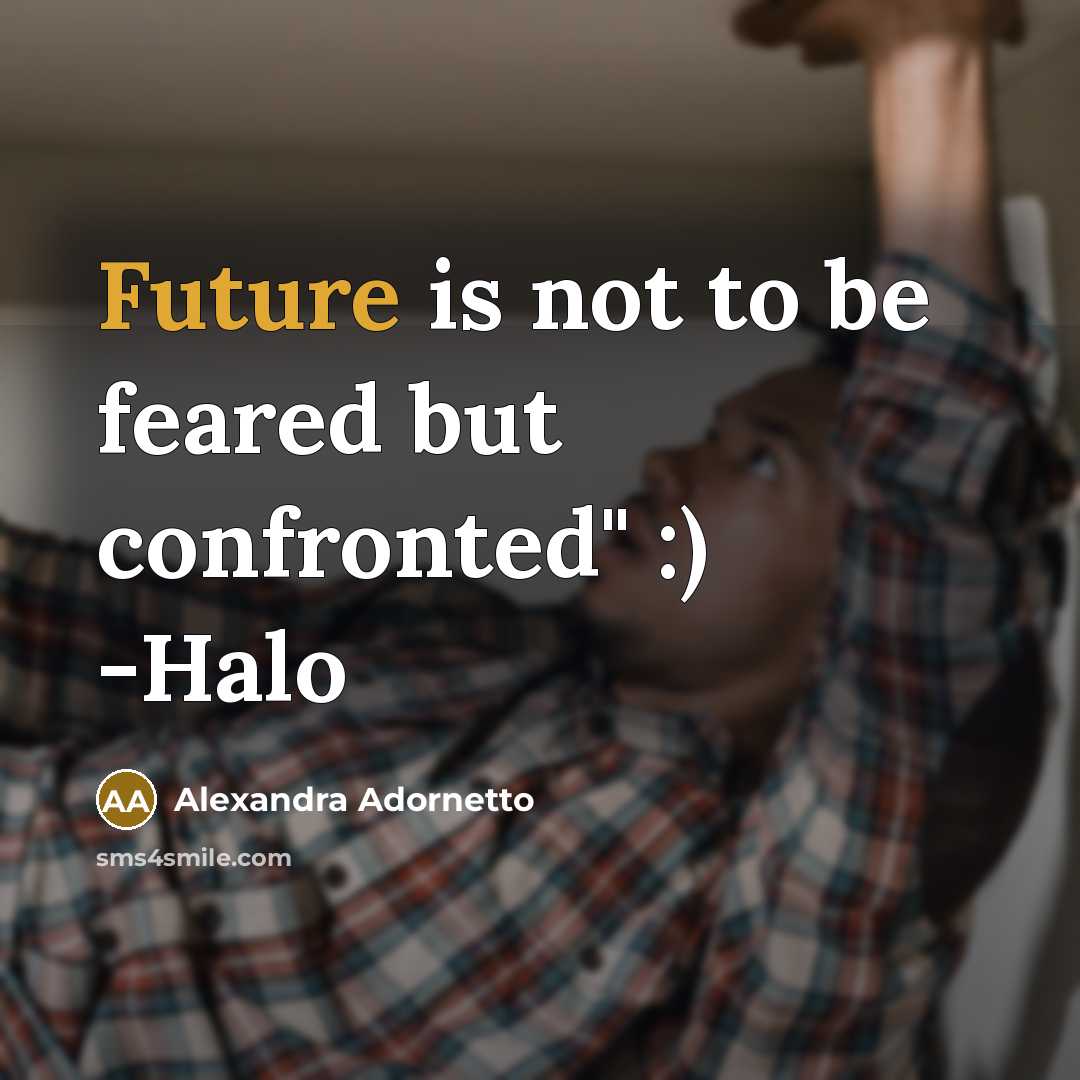 “Future is not to be feared but confronted" :) -Halo…” quote by Alexandra Adornetto