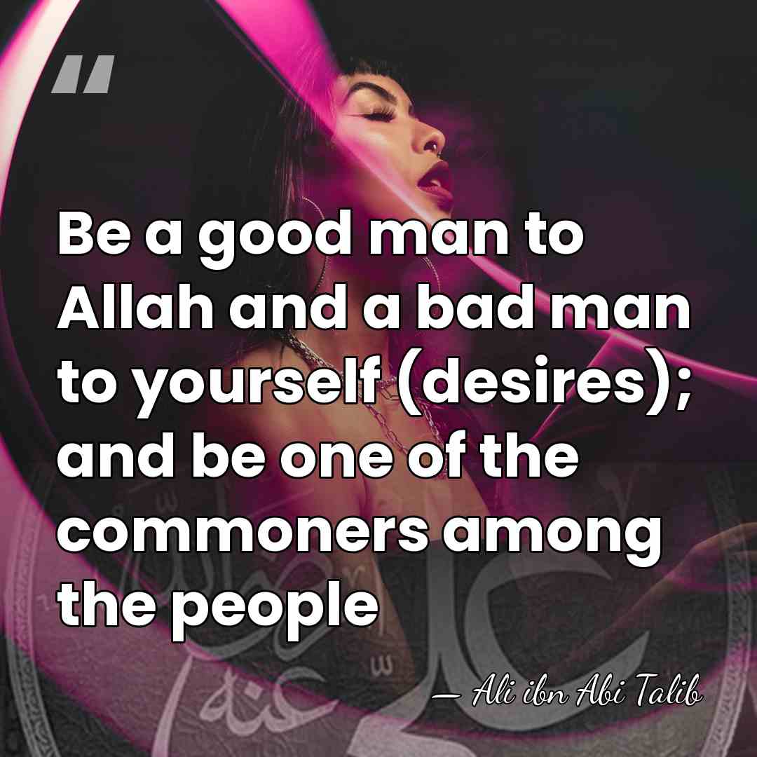 Be a good man to Allah and a bad man to yourself&hellip; - Ali ibn Abi Talib