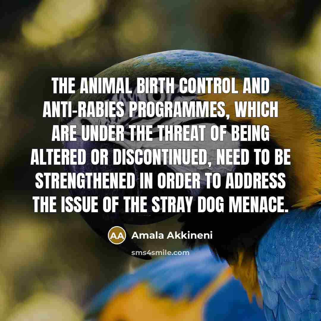 “The animal birth control and anti-rabies programmes, which are under…” quote by Amala Akkineni