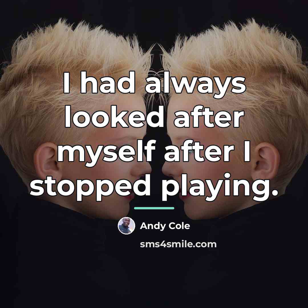 “I had always looked after myself after I stopped playing.…” quote by Andy Cole