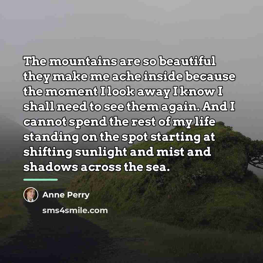 “The mountains are so beautiful they make me ache inside…” quote by Anne Perry