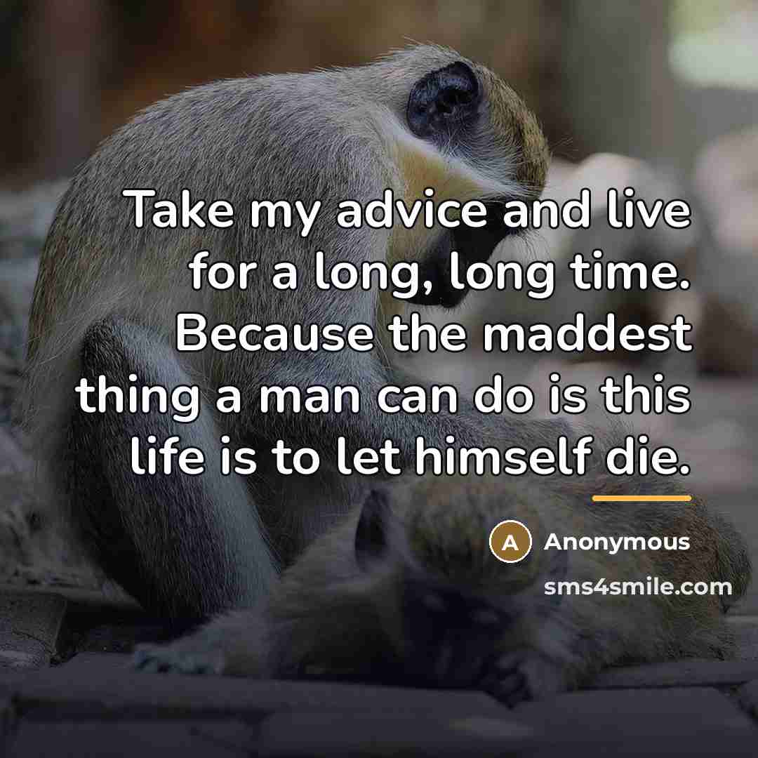 “Take my advice and live for a long, long time.…” quote by Anonymous