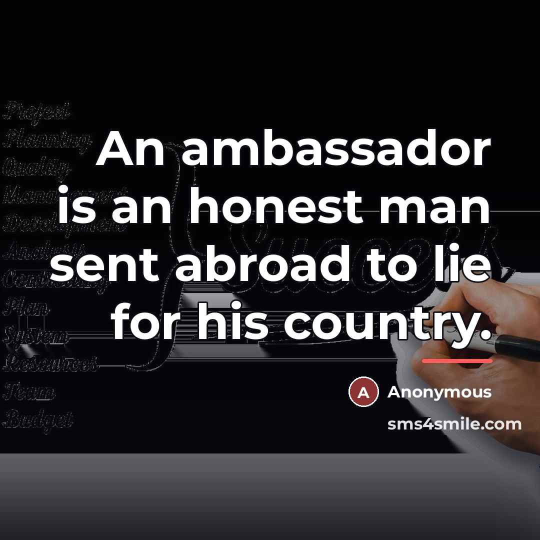 “An ambassador is an honest man sent abroad to lie…” quote by Anonymous