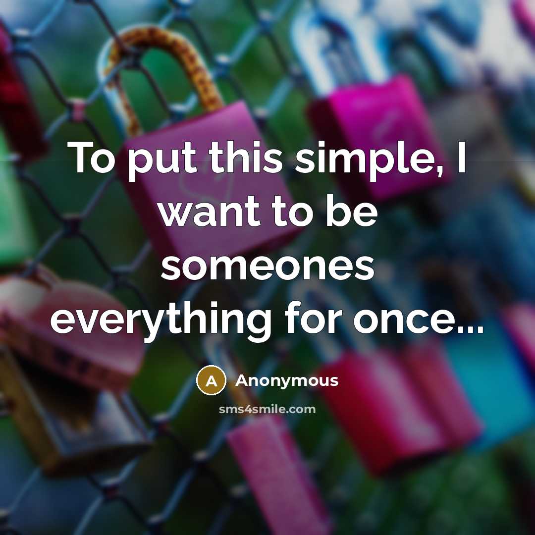 “To put this simple, I want to be someones everything…” quote by Anonymous