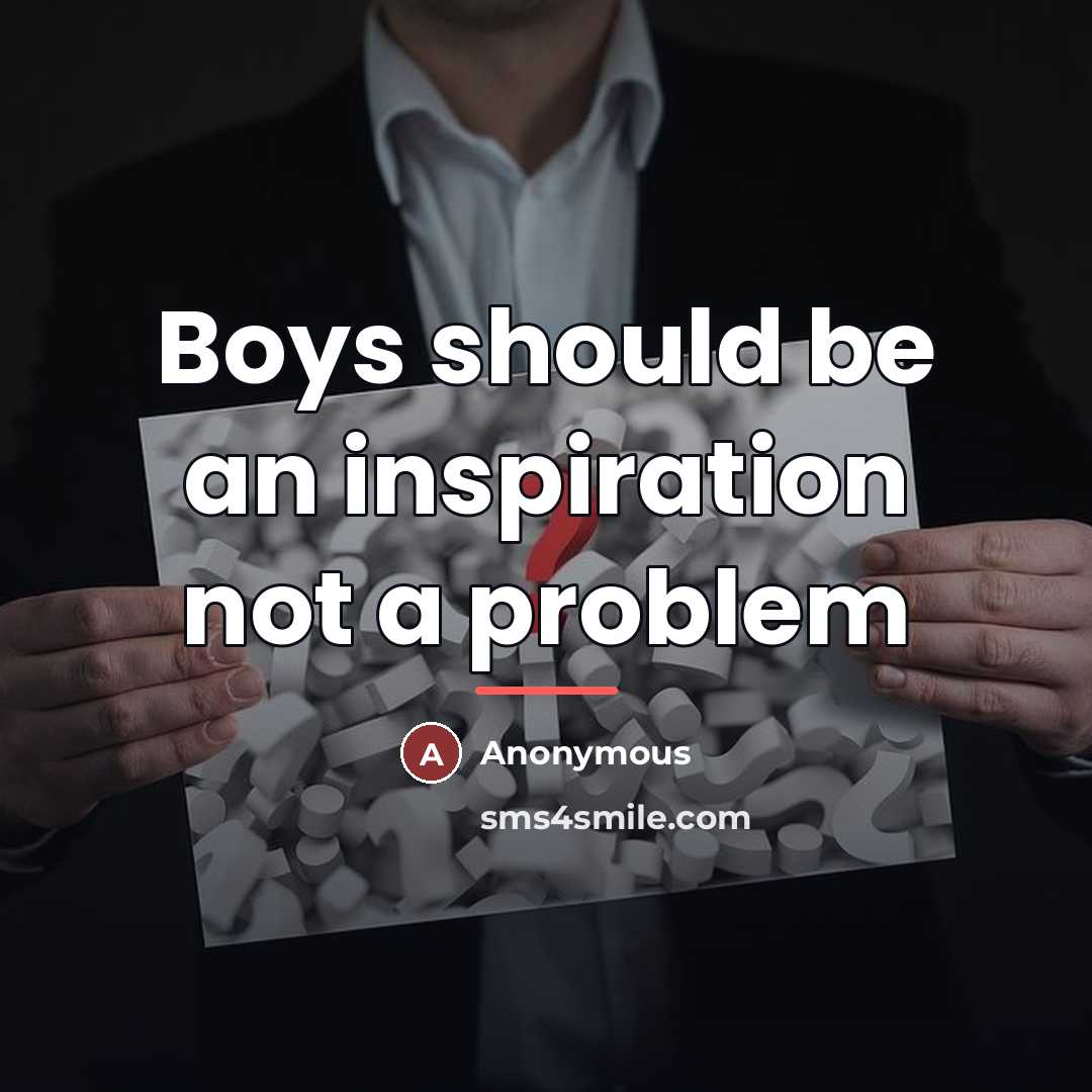 “Boys should be an inspiration not a problem…” quote by Anonymous