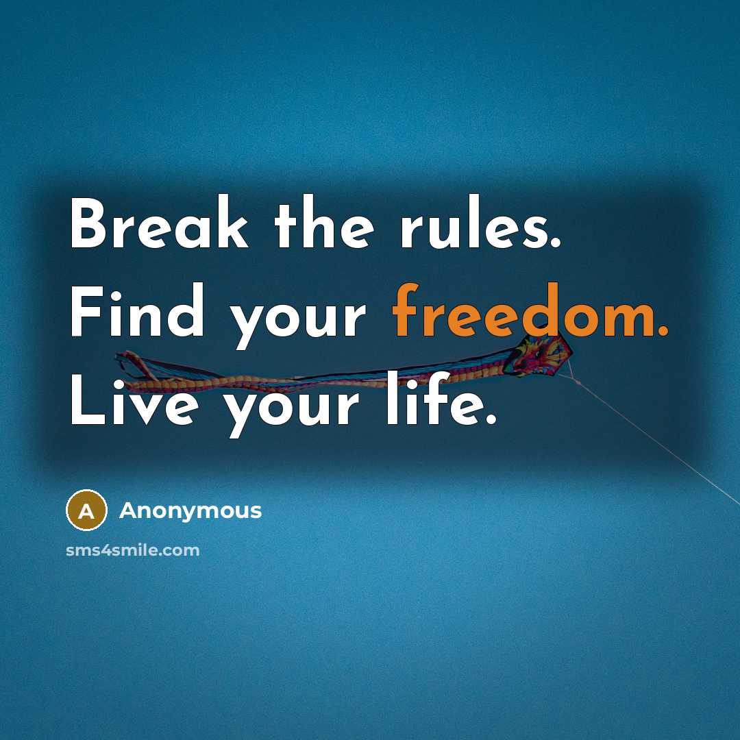“Break the rules. Find your freedom. Live your life.” quote by Anonymous