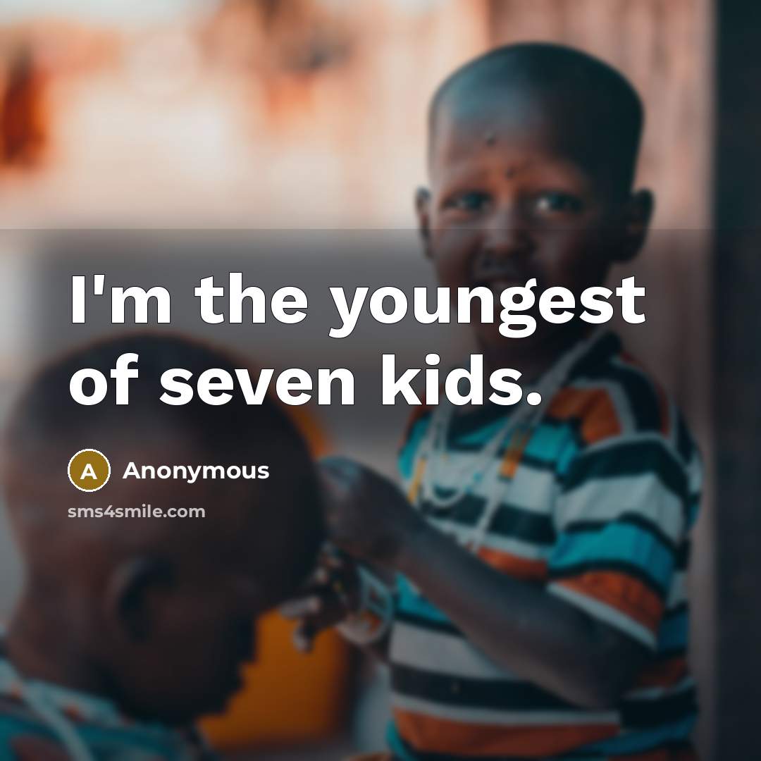 “I'm the youngest of seven kids.…” quote by Anonymous