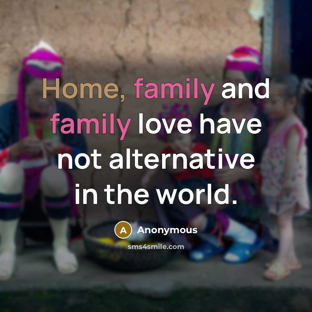 “Home, family and family love have not alternative in the…” quote by Anonymous