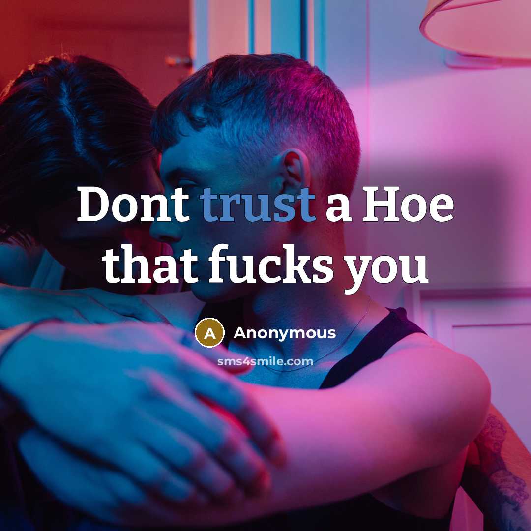 “Dont trust a Hoe that fucks you…” quote by Anonymous