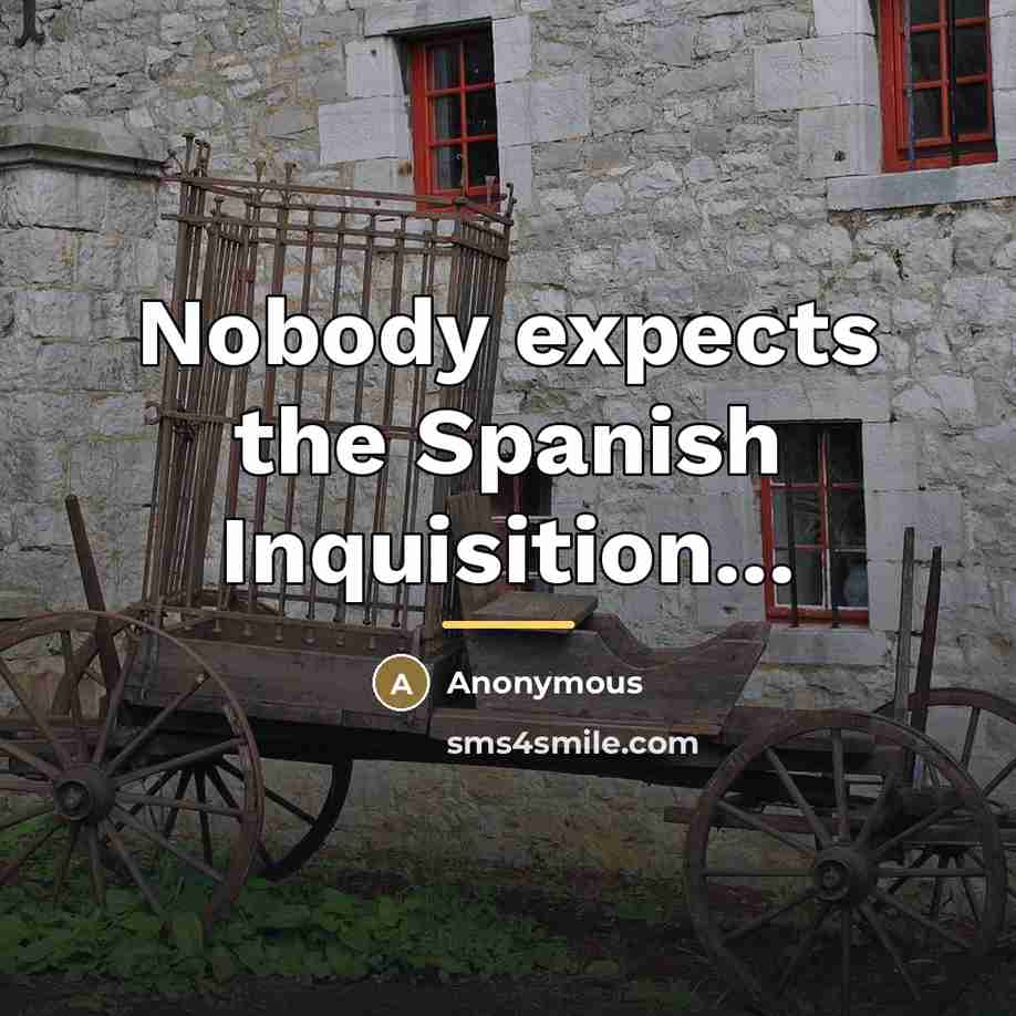 “Nobody expects the Spanish Inquisition...…” quote by Anonymous