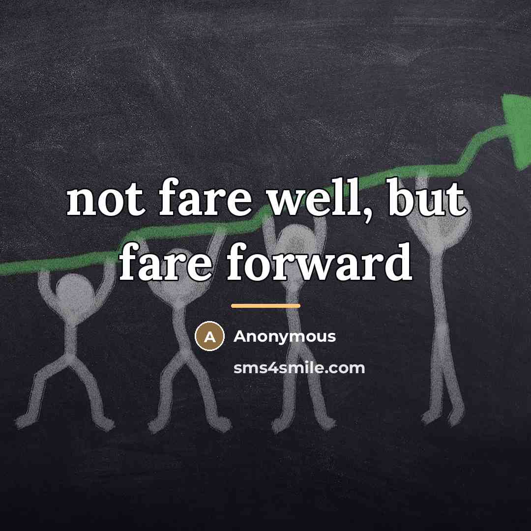“not fare well, but fare forward…” quote by Anonymous