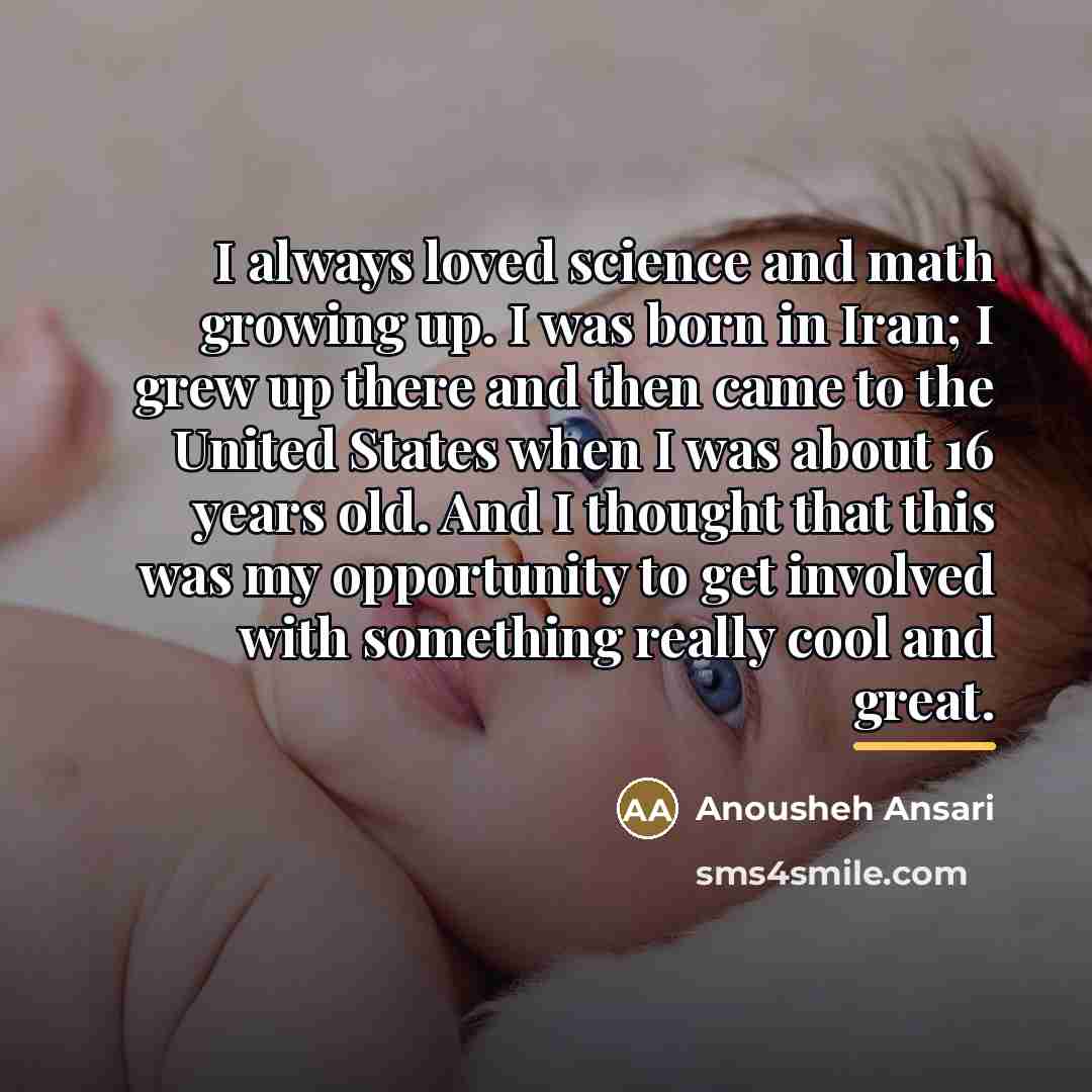 “I always loved science and math growing up. I was…” quote by Anousheh Ansari