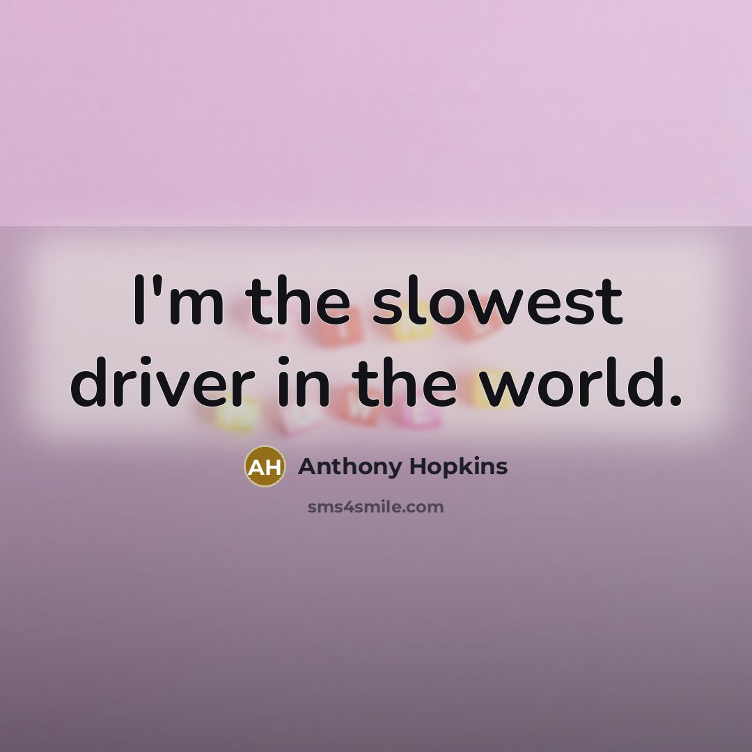 “I'm the slowest driver in the world.…” quote by Anthony Hopkins