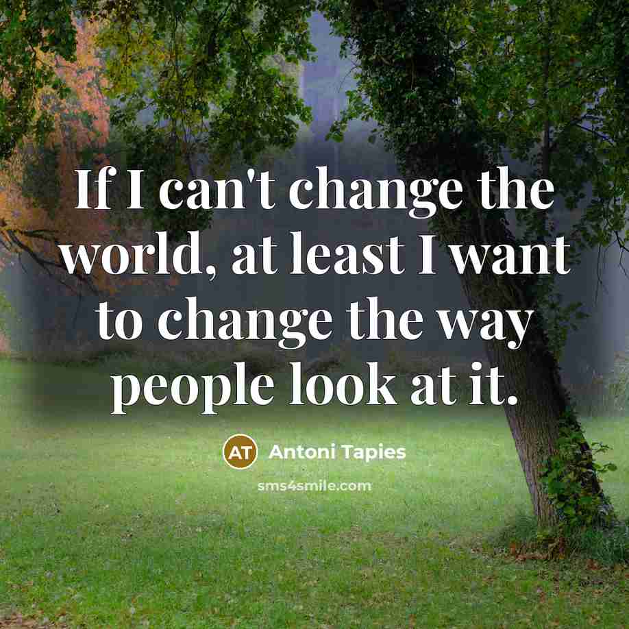 “If I can't change the world, at least I want…” quote by Antoni Tapies