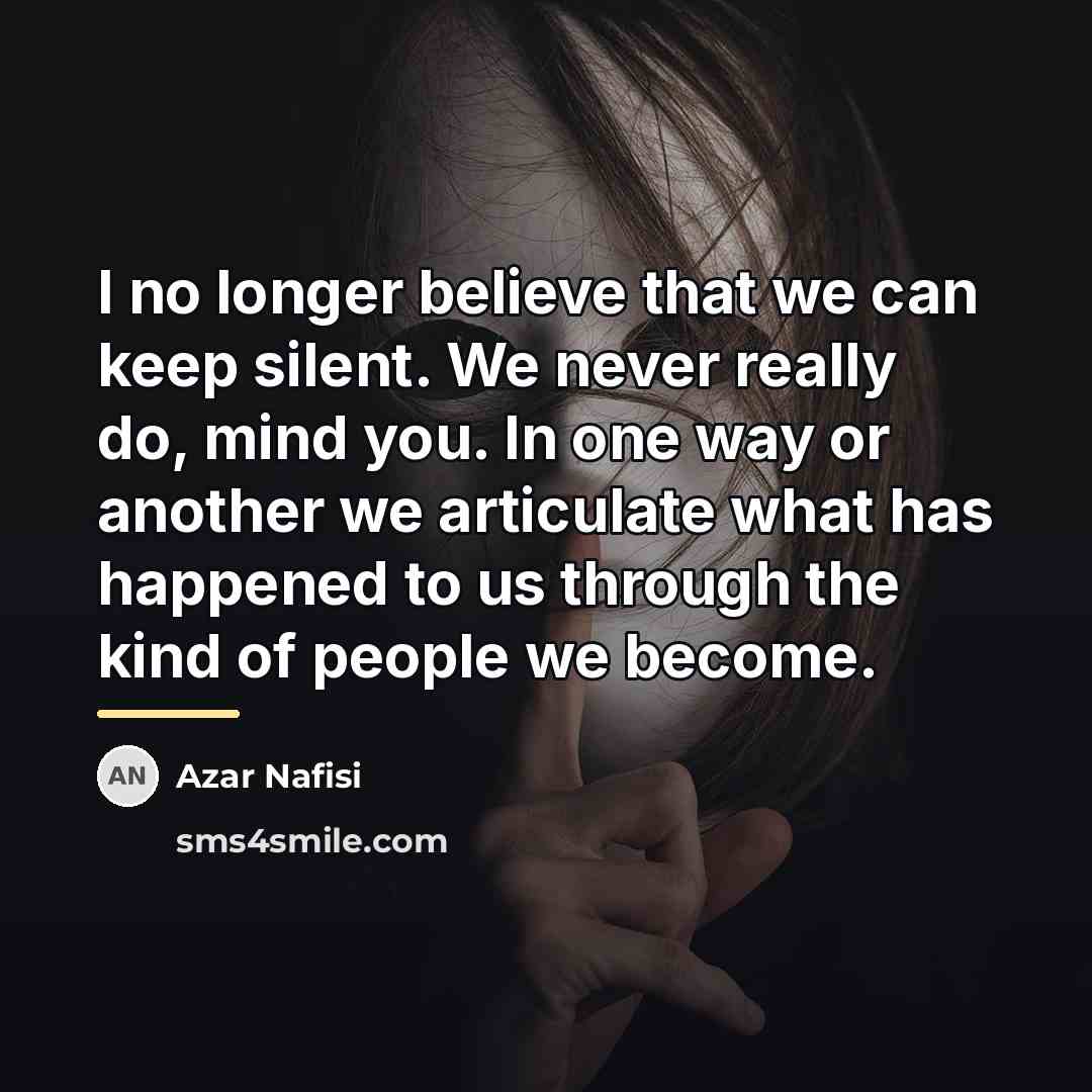 “I no longer believe that we can keep silent. We…” quote by Azar Nafisi