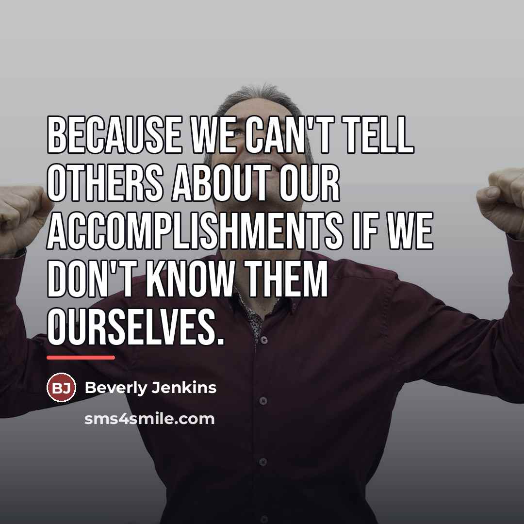 “Because we can't tell others about our accomplishments if we…” quote by Beverly Jenkins
