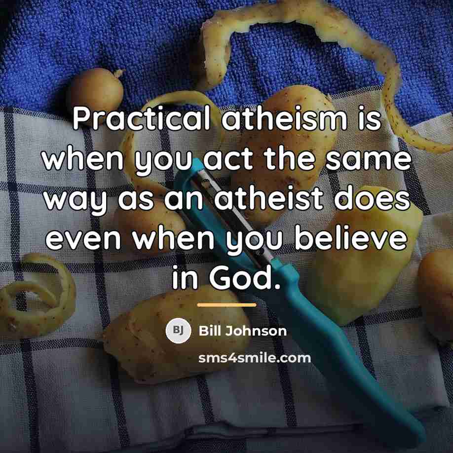 “Practical atheism is when you act the same way as…” quote by Bill Johnson