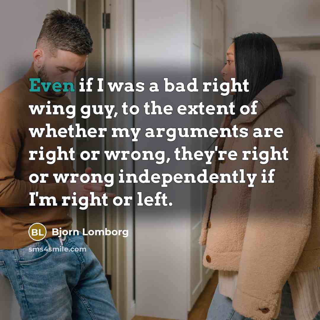 “Even if I was a bad right wing guy, to…” quote by Bjorn Lomborg