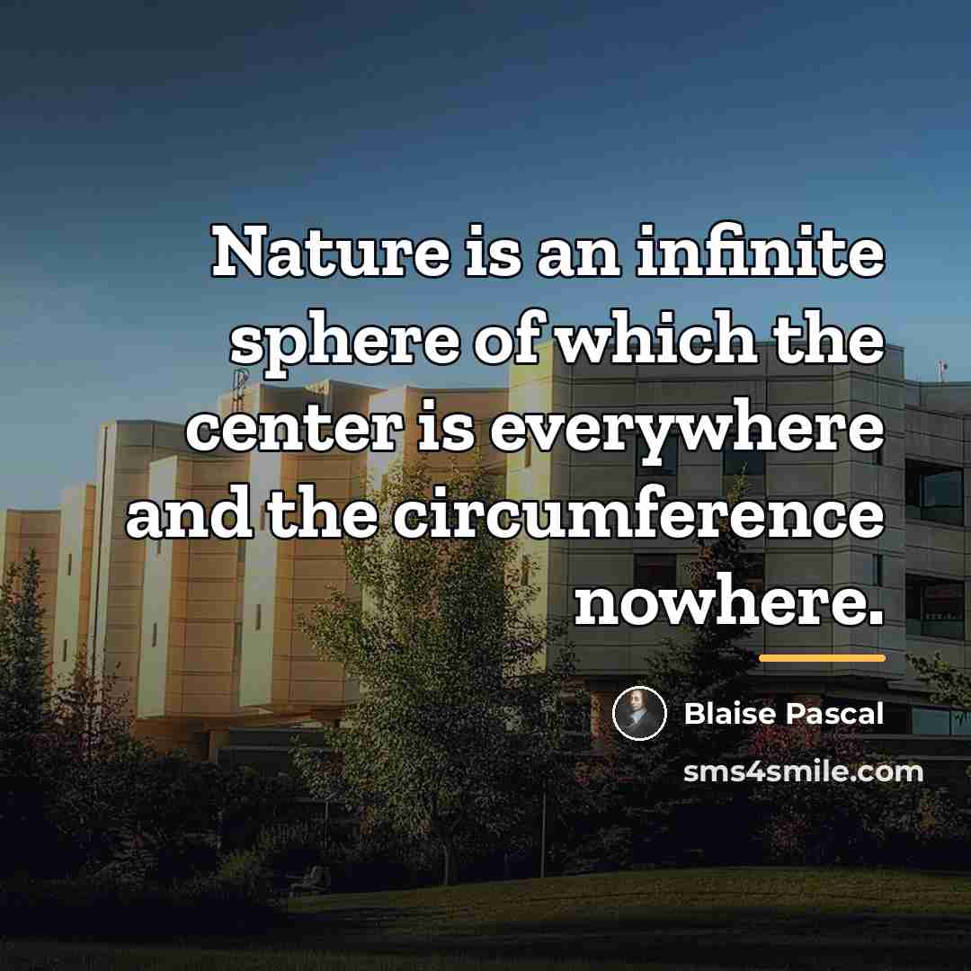 “Nature is an infinite sphere of which the center is…” quote by Blaise Pascal