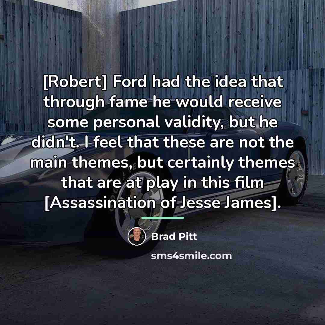 “[Robert] Ford had the idea that through fame he would…” quote by Brad Pitt
