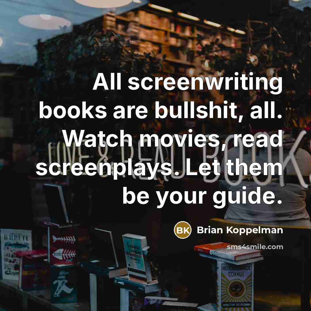 “All screenwriting books are bullshit, all. Watch movies, read screenplays.…” quote by Brian Koppelman