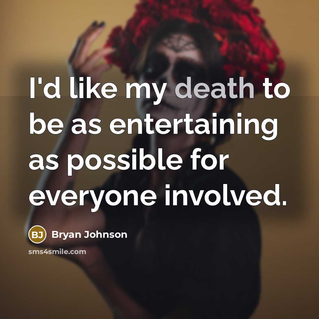“I'd like my death to be as entertaining as possible…” quote by Bryan Johnson