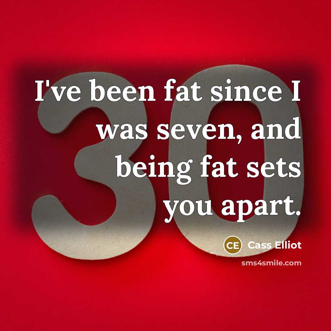“I've been fat since I was seven, and being fat…” quote by Cass Elliot