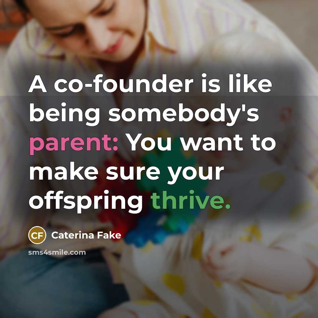 “A co-founder is like being somebody's parent: You want to…” quote by Caterina Fake