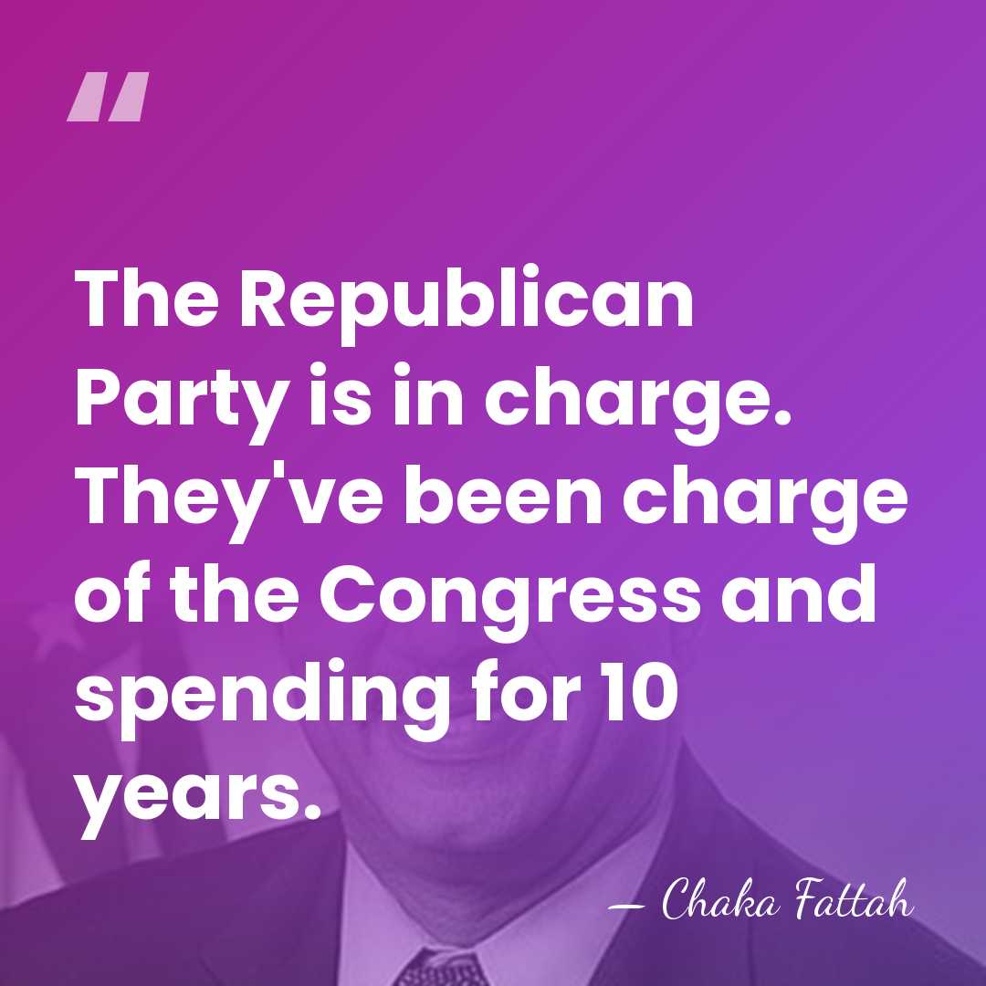 The Republican Party is in charge. They've been charge of the Congress&hellip; - Chaka Fattah