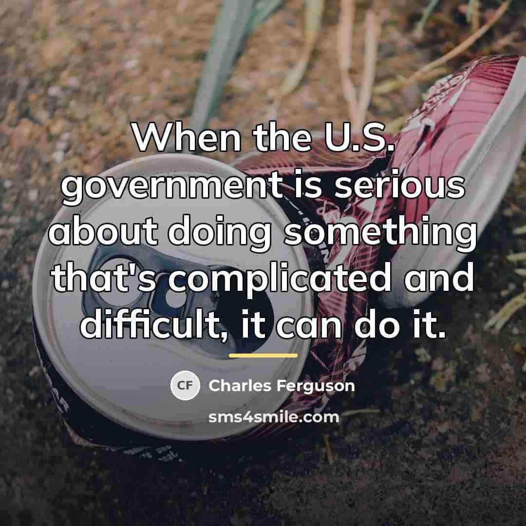 “When the U.S. government is serious about doing something that's…” quote by Charles Ferguson