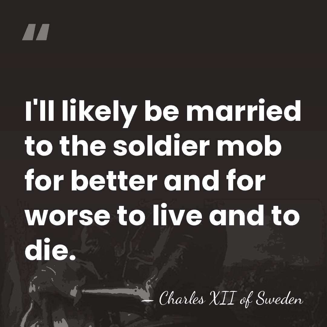 I'll likely be married to the soldier mob for better and for&hellip; - Charles XII of Sweden