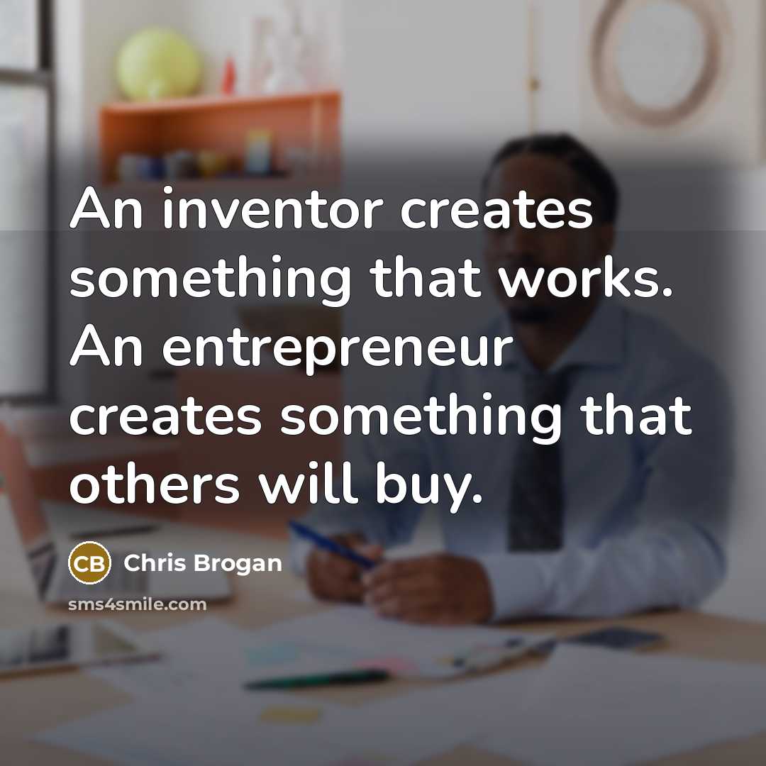 “An inventor creates something that works. An entrepreneur creates something…” quote by Chris Brogan