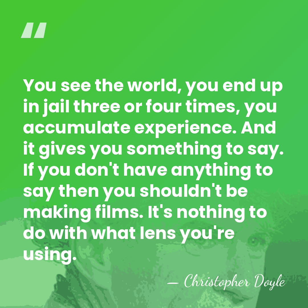 You see the world, you end up in jail three or four&hellip; - Christopher Doyle