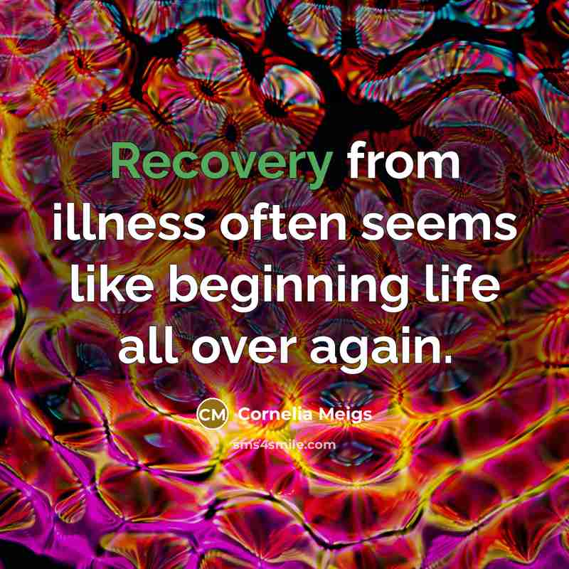 “Recovery from illness often seems like beginning life all over…” quote by Cornelia Meigs