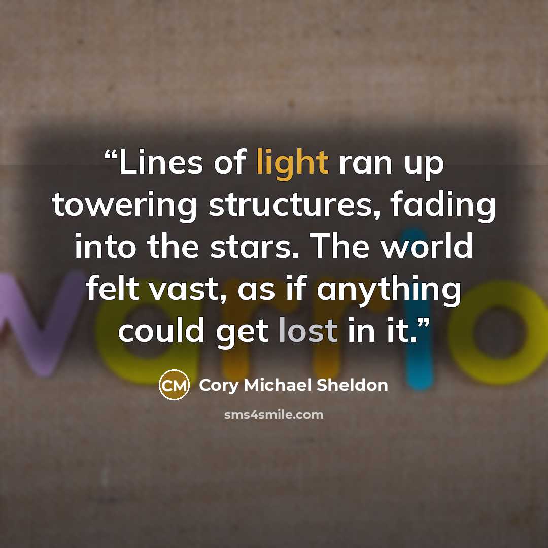 “Lines of light ran up towering structures, fading into the stars. The world felt vast, as if anything could get lost in it.” quote by Cory Michael Sheldon
