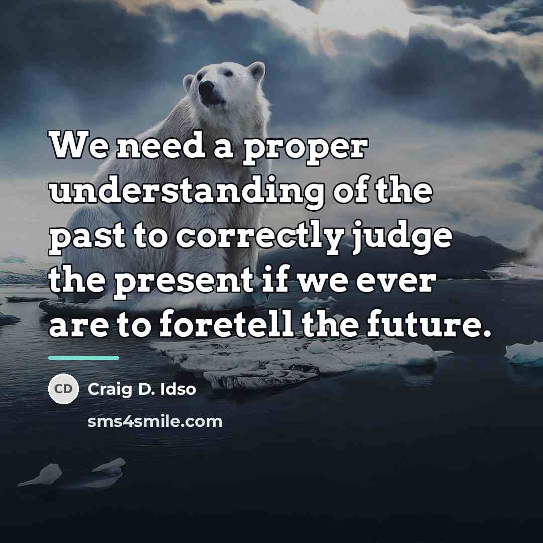 “We need a proper understanding of the past to correctly…” quote by Craig D. Idso