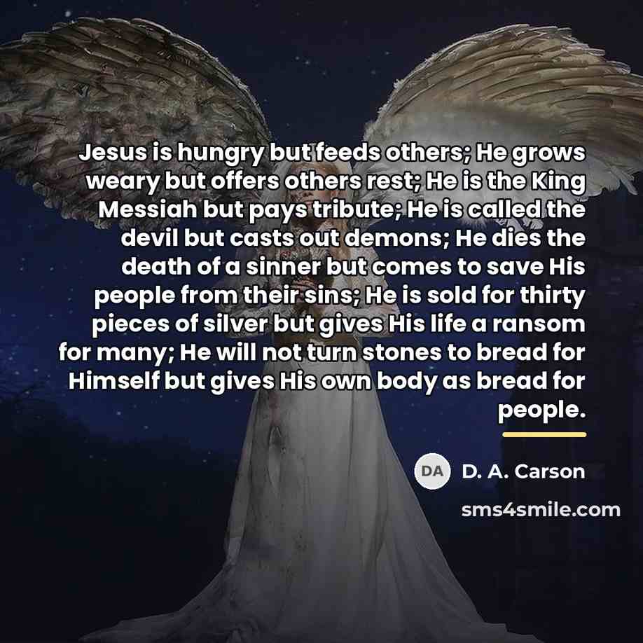 “Jesus is hungry but feeds others; He grows weary but…” quote by D. A. Carson