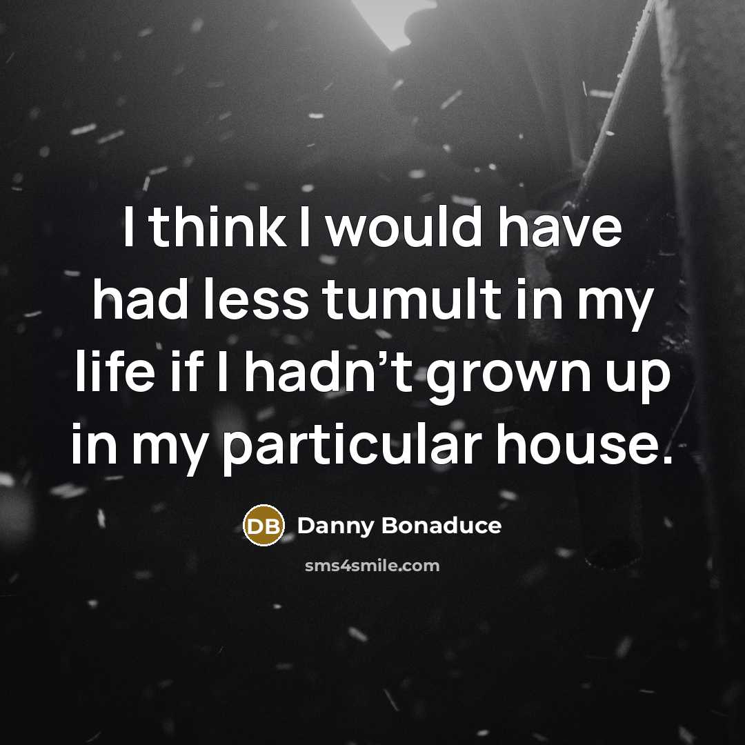 “I think I would have had less tumult in my…” quote by Danny Bonaduce