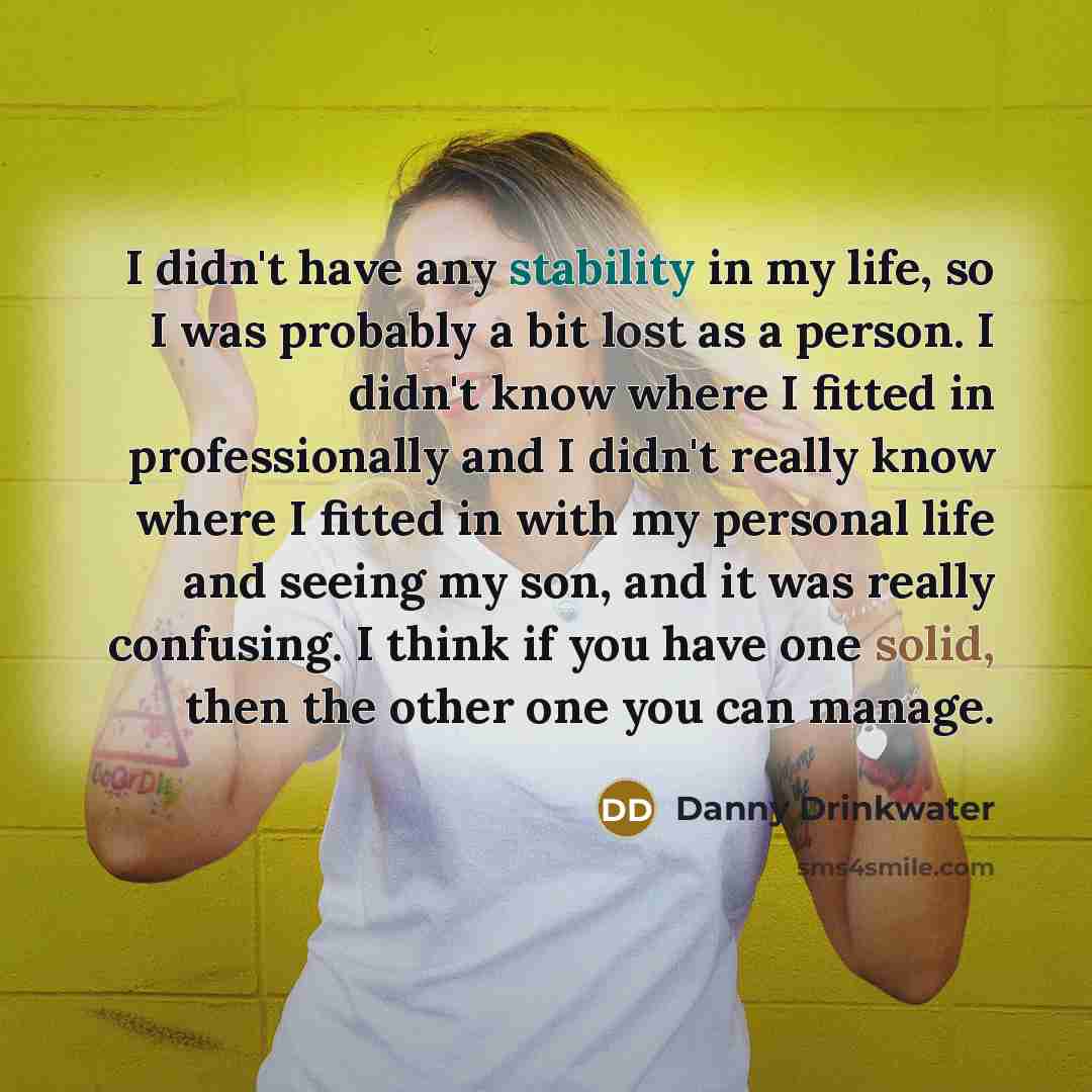 “I didn't have any stability in my life, so I…” quote by Danny Drinkwater