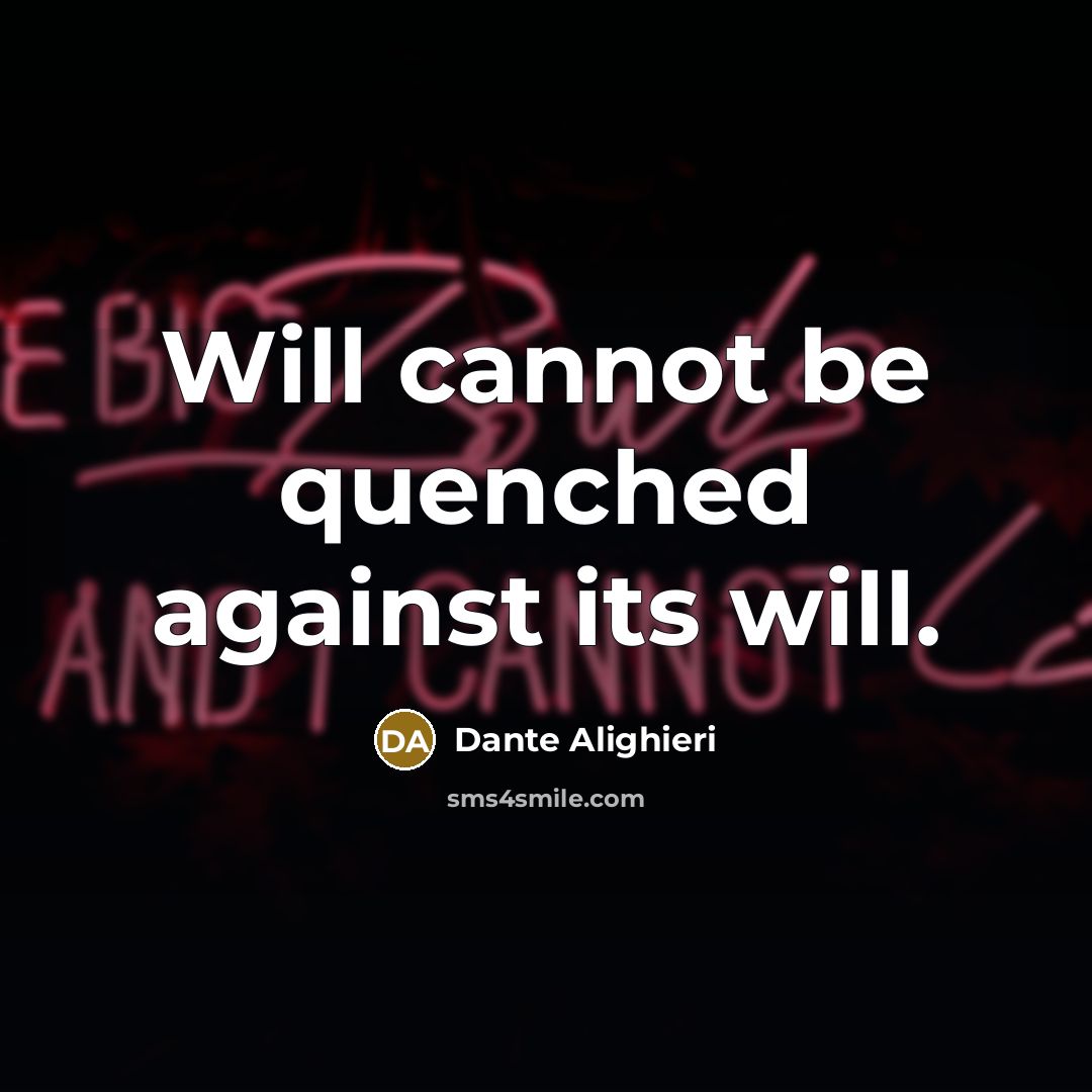 “Will cannot be quenched against its will.” quote by Dante Alighieri