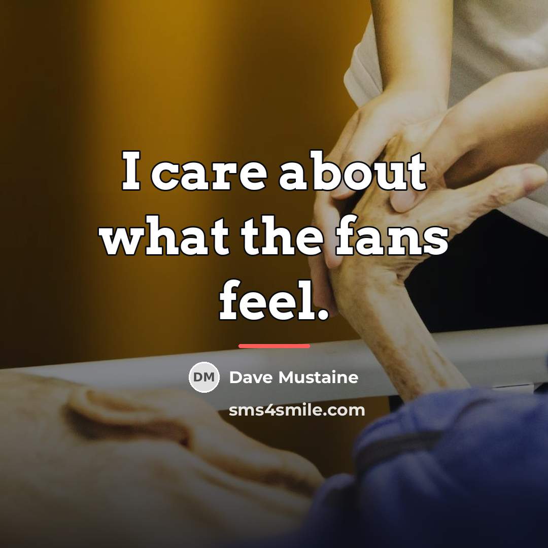 “I care about what the fans feel.…” quote by Dave Mustaine