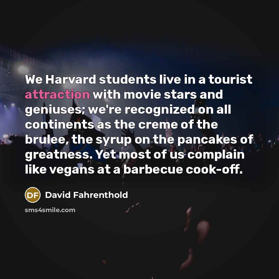 “We Harvard students live in a tourist attraction with movie…” quote by David Fahrenthold