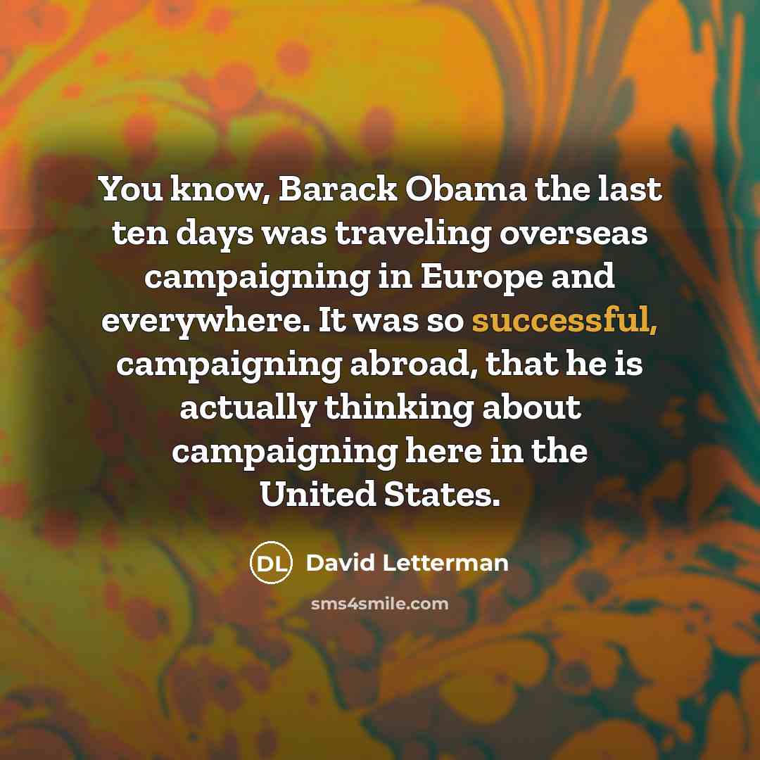 “You know, Barack Obama the last ten days was traveling…” quote by David Letterman