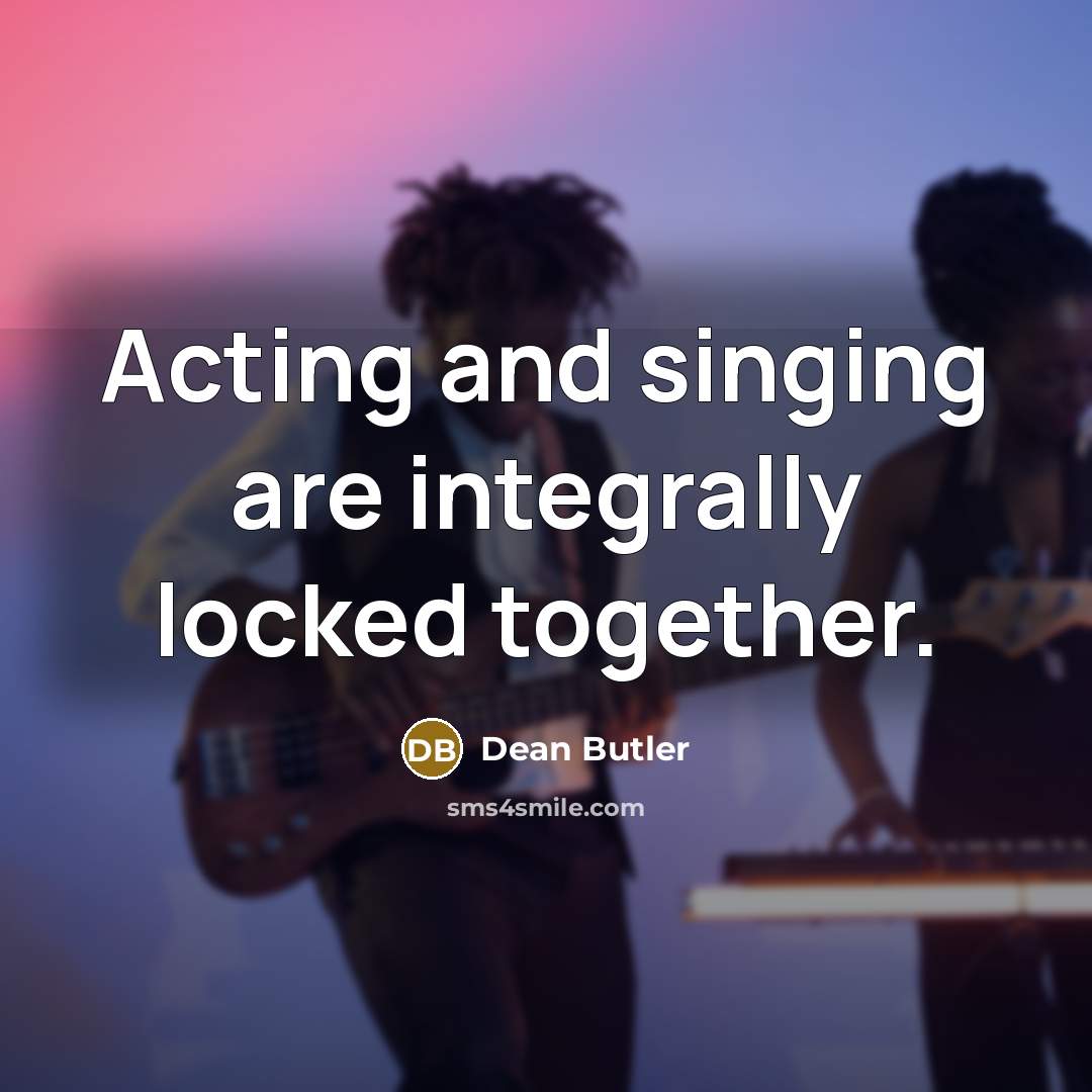 “Acting and singing are integrally locked together.…” quote by Dean Butler