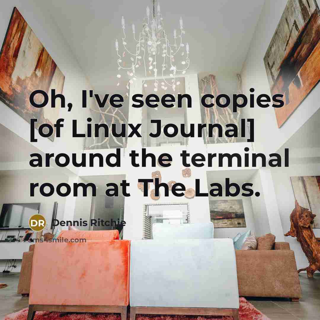 “Oh, I've seen copies [of Linux Journal] around the terminal…” quote by Dennis Ritchie