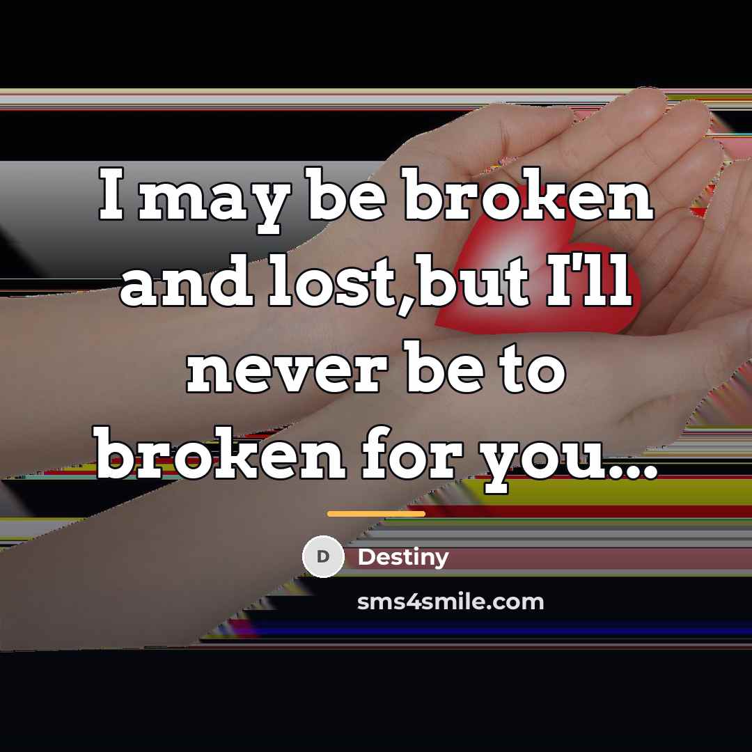 “I may be broken and lost,but I'll never be to…” quote by Destiny