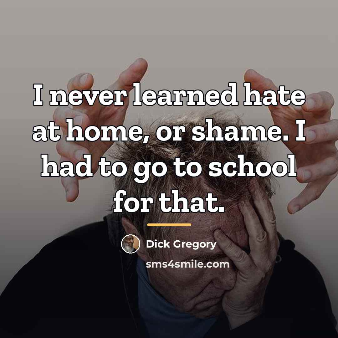 “I never learned hate at home, or shame. I had…” quote by Dick Gregory