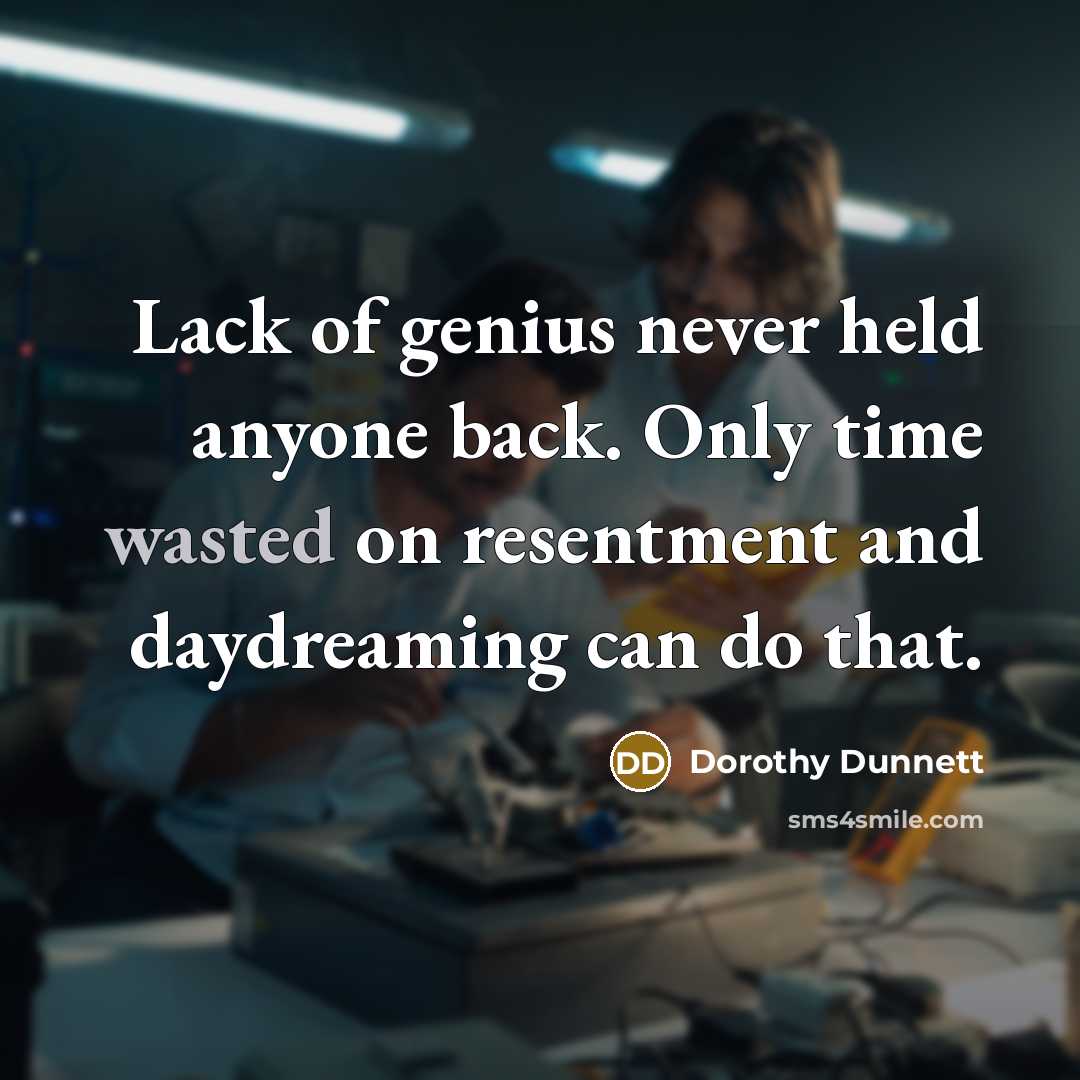 “Lack of genius never held anyone back. Only time wasted…” quote by Dorothy Dunnett