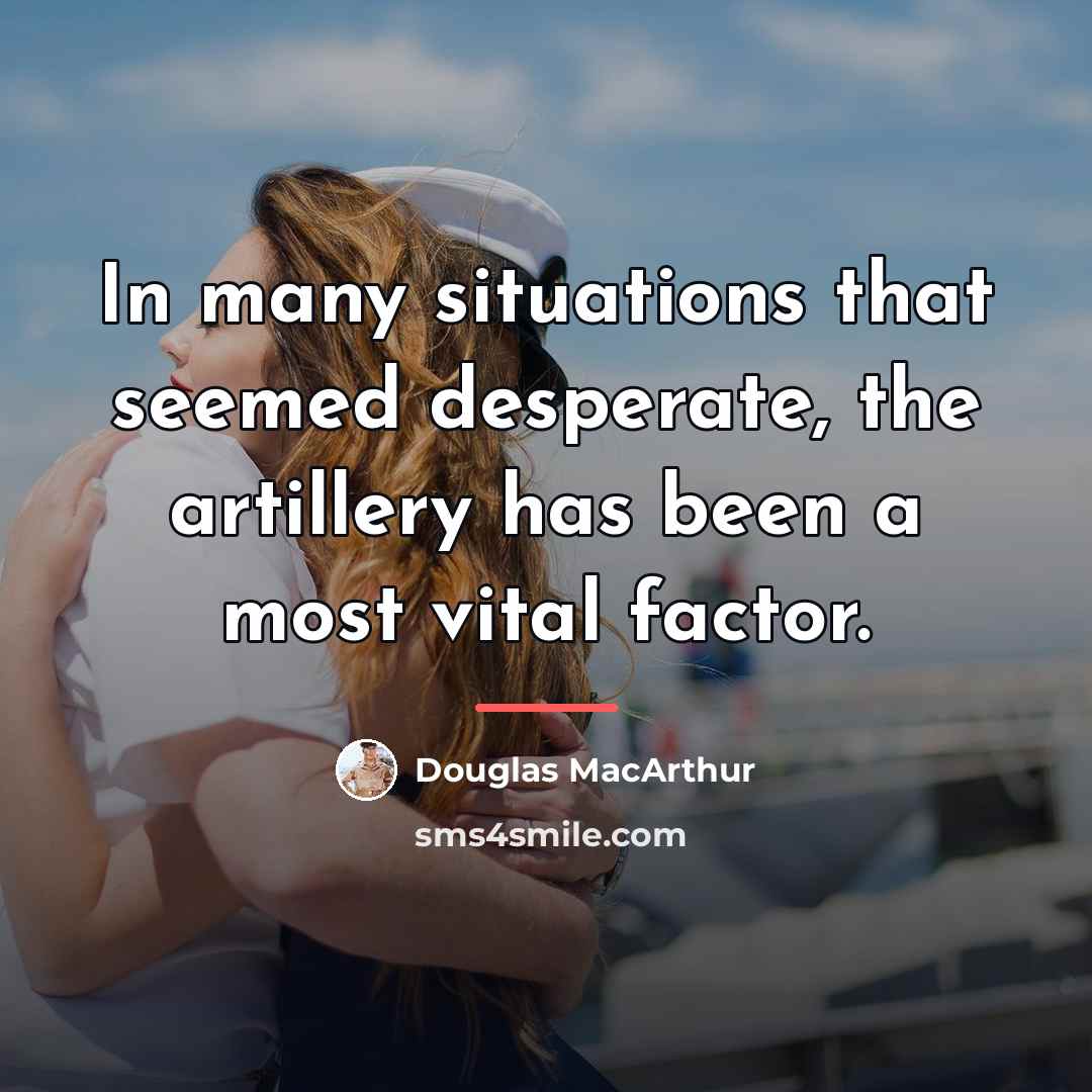 “In many situations that seemed desperate, the artillery has been…” quote by Douglas MacArthur