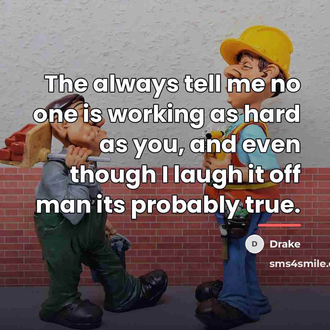 “The always tell me no one is working as hard…” quote by Drake